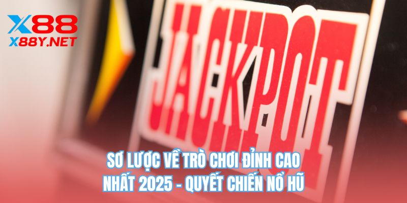 Sơ lược về trò chơi đỉnh cao nhất 2025 - Quyết chiến nổ hũ